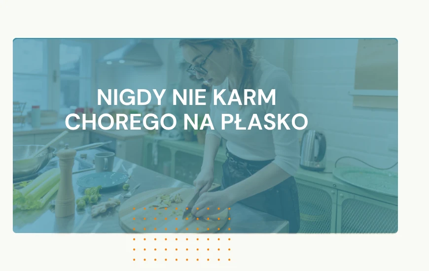 Nigdy nie karm chorego na płasko