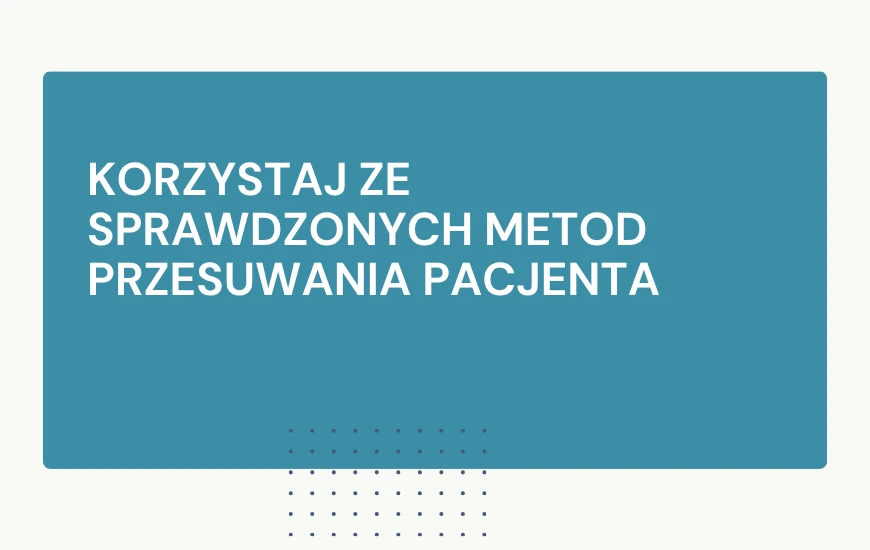 Korzystaj ze sprawdzonych metod przesuwania pacjenta