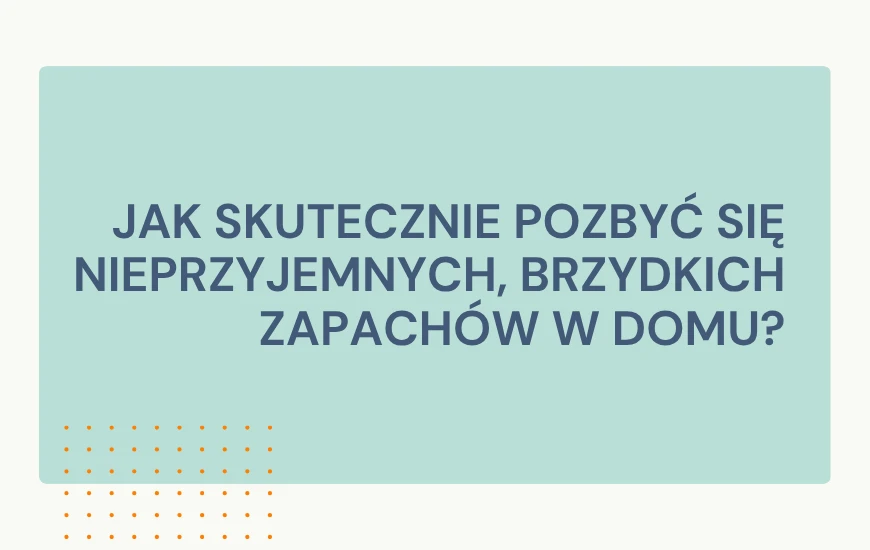  T_-_Jak_skutecznie_pozbyc_sie_nieprzyjemnych__brzydkich_zapachow_w_domu_chwd