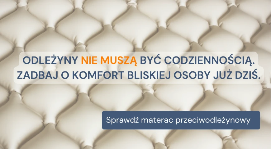 Odleżyny nie muszą być codziennością. Zadbaj o komfort bliskiej osoby już dziś.