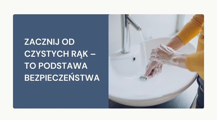 Zacznij od czystych rąk – to podstawa bezpieczeństwa