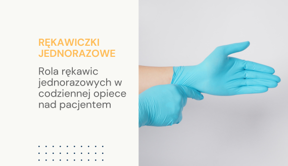 Rola rękawic jednorazowych w codziennej opiece nad pacjentem