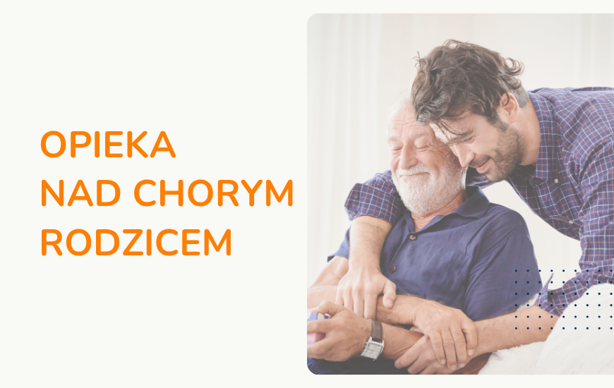 Opieka nad chorym rodzicem - czy możesz otrzymać zasiłek i zwolnienie? Poradnik Chorywdomu24.com