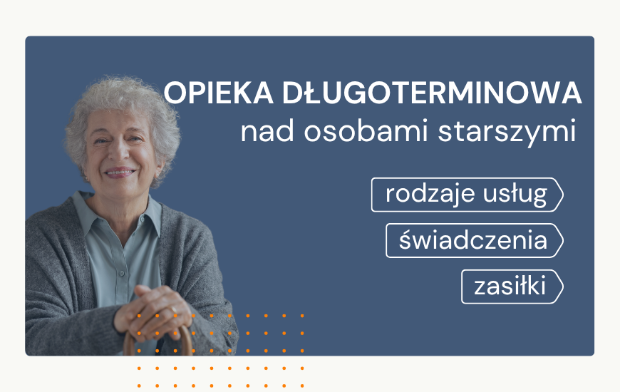 Opieka długoterminowa nad osobami starszymi: rodzaje usług, świadczenia i zasiłki dla seniorów